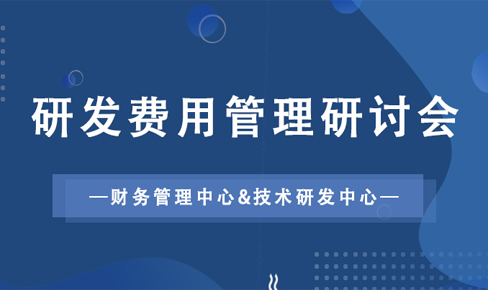 短訊：財(cái)務(wù)管理中心與技術(shù)研發(fā)中心聯(lián)合組織召開(kāi)研發(fā)費(fèi)用管理研討會(huì)